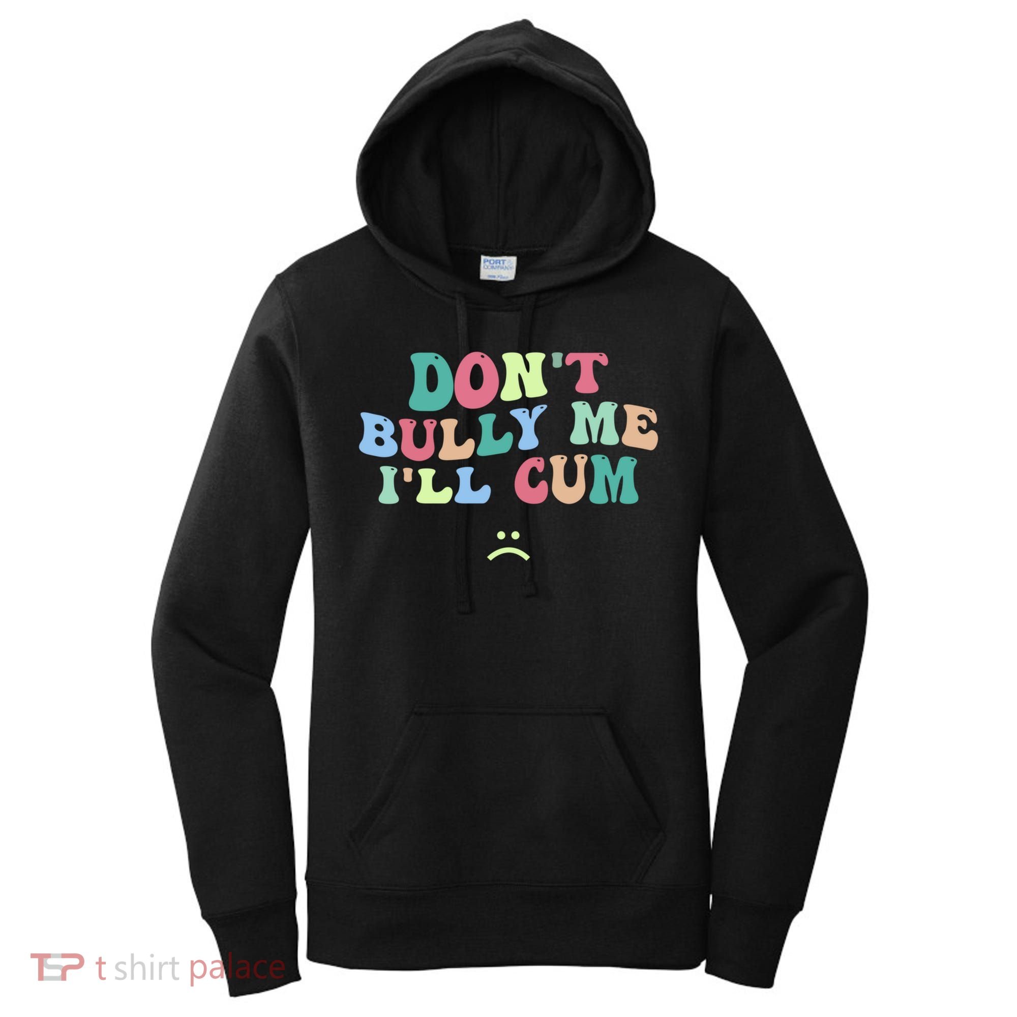 Don't Bully Me I'll Cum Funny Sarcastic Women's Hoodie