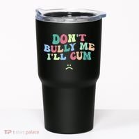 Don't Bully Me I'll Cum Funny Sarcastic Tumbler thumb 0