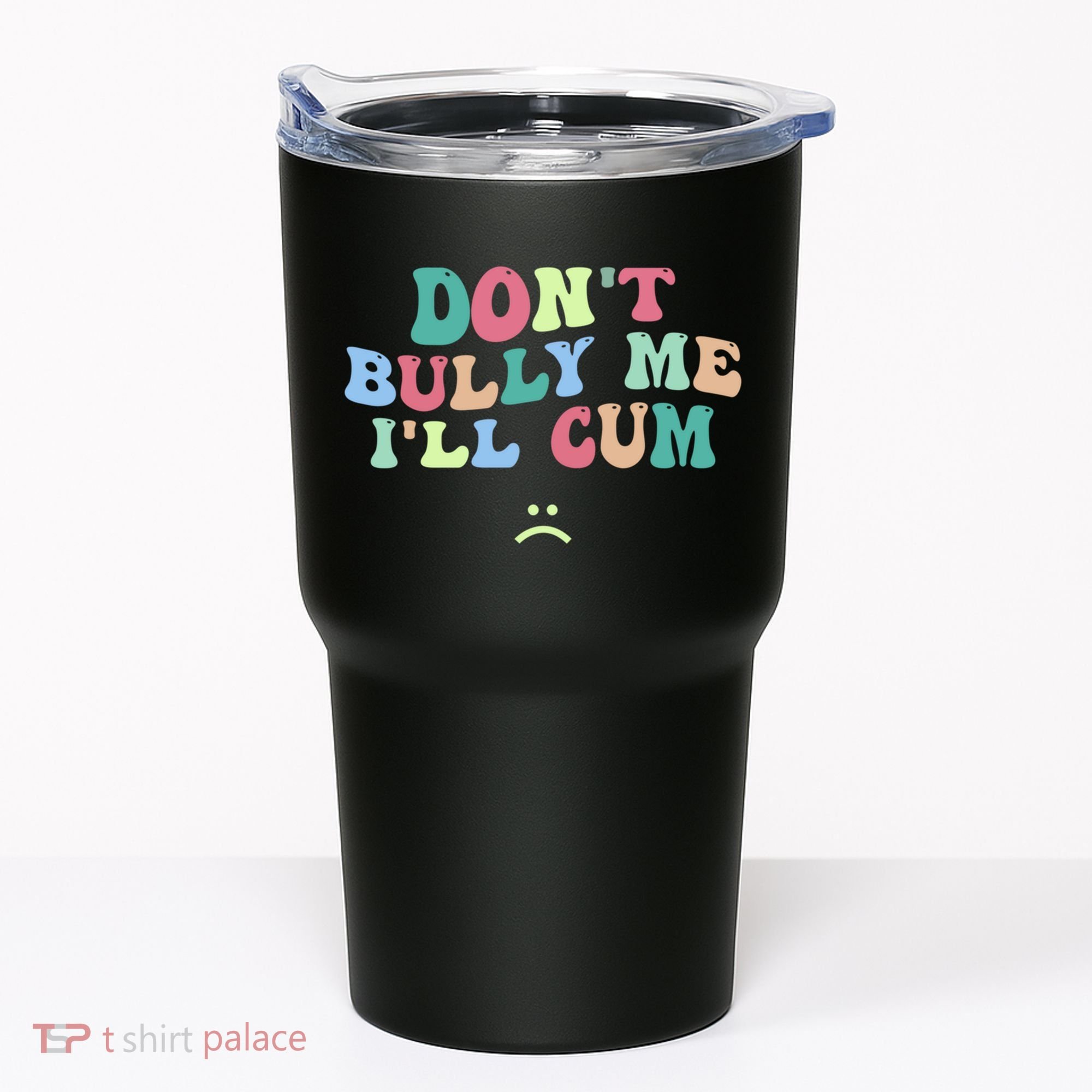 Don't Bully Me I'll Cum Funny Sarcastic Tumbler