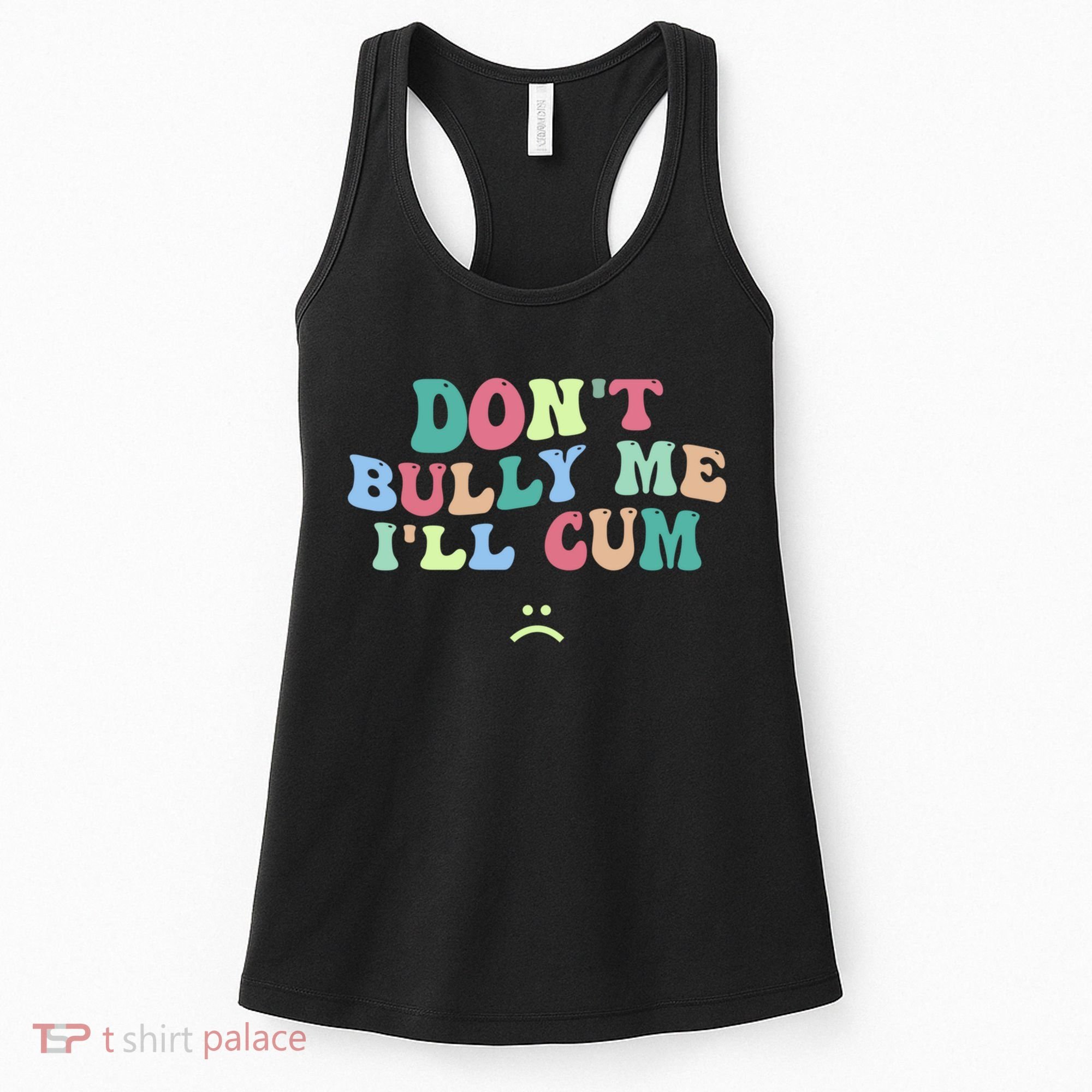 Don't Bully Me I'll Cum Funny Sarcastic Women's Tank Top
