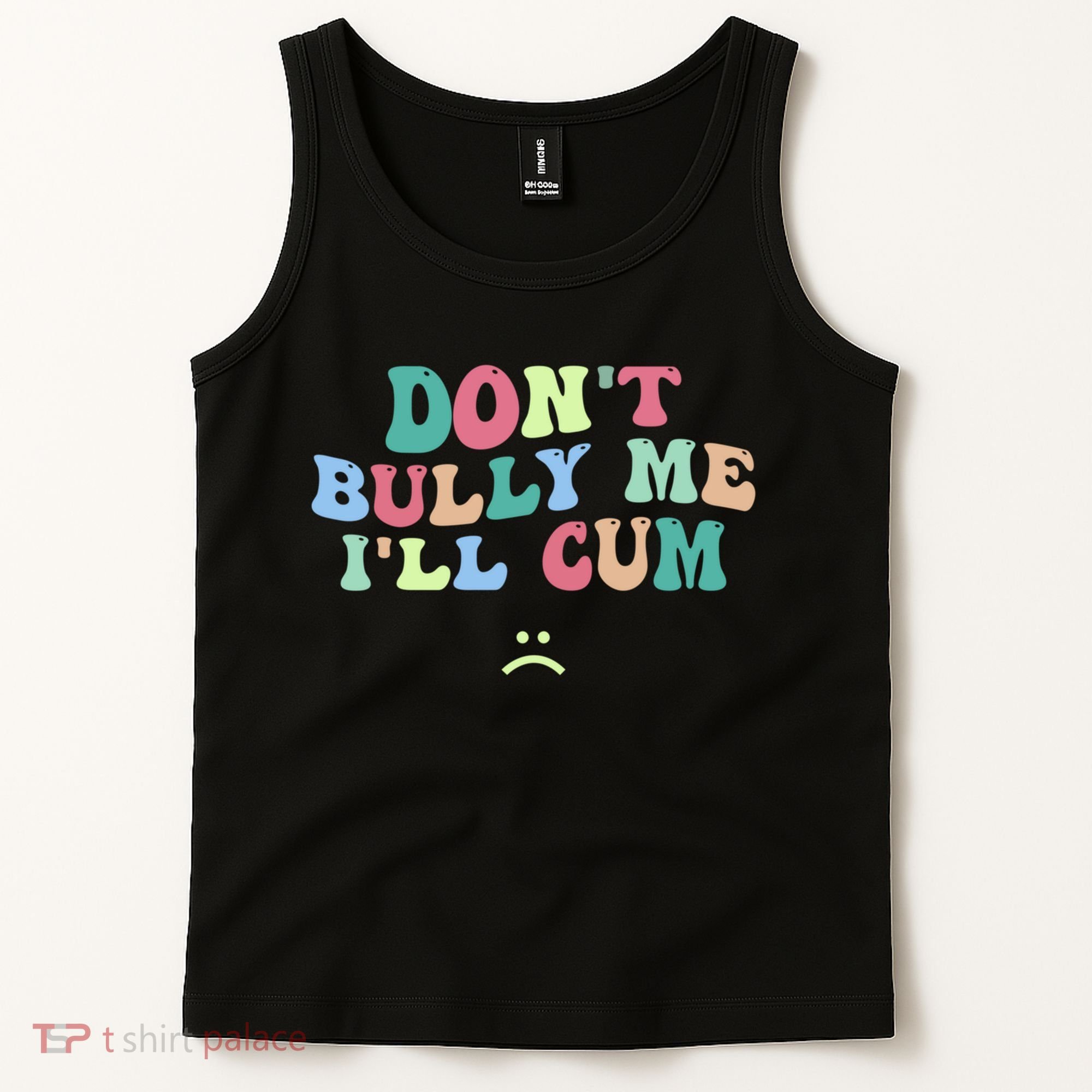 Don't Bully Me I'll Cum Funny Sarcastic Tank Top