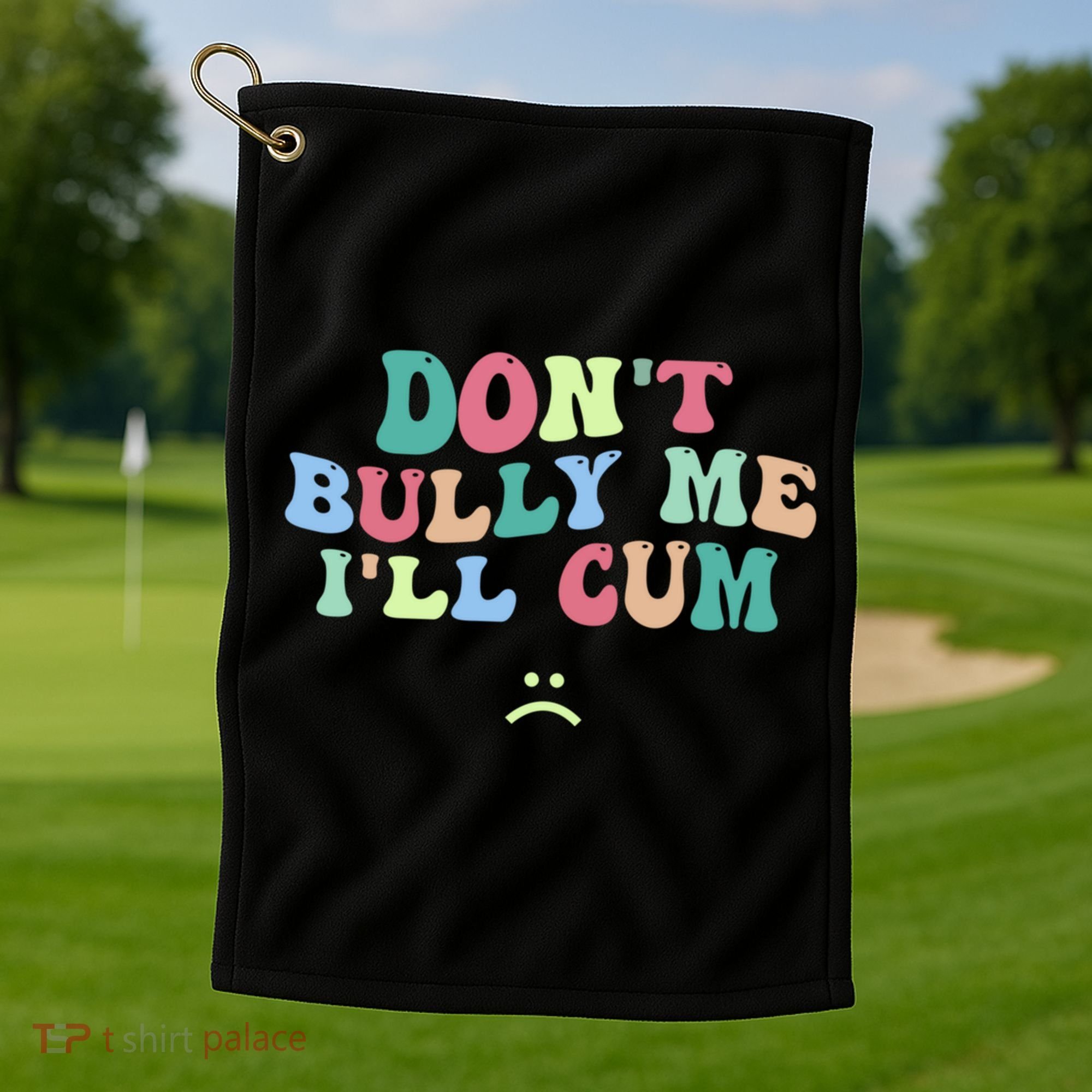 Don't Bully Me I'll Cum Funny Sarcastic Golf Towel
