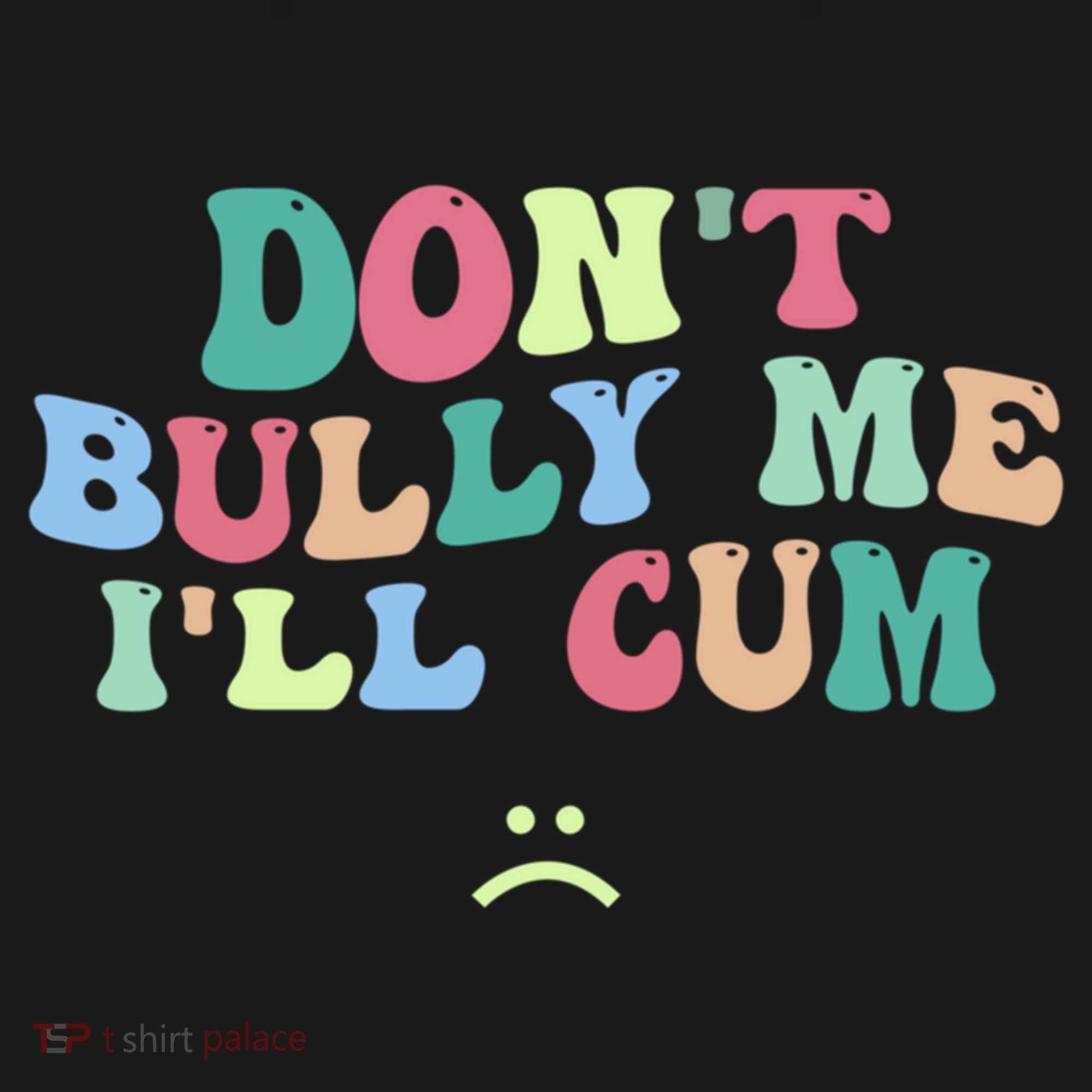 Don't Bully Me I'll Cum Funny Sarcastic Women's T-Shirt
