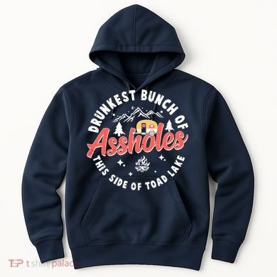 Drunkest Bunch Of Assholes This Side Of The Toad Lake Hoodie