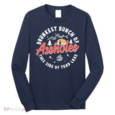 Drunkest Bunch Of Assholes This Side Of The Toad Lake Long Sleeve Shirt