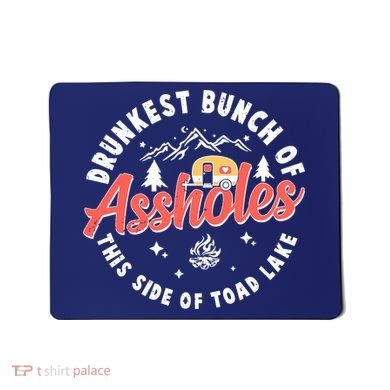 Drunkest Bunch Of Assholes This Side Of The Toad Lake Mousepad