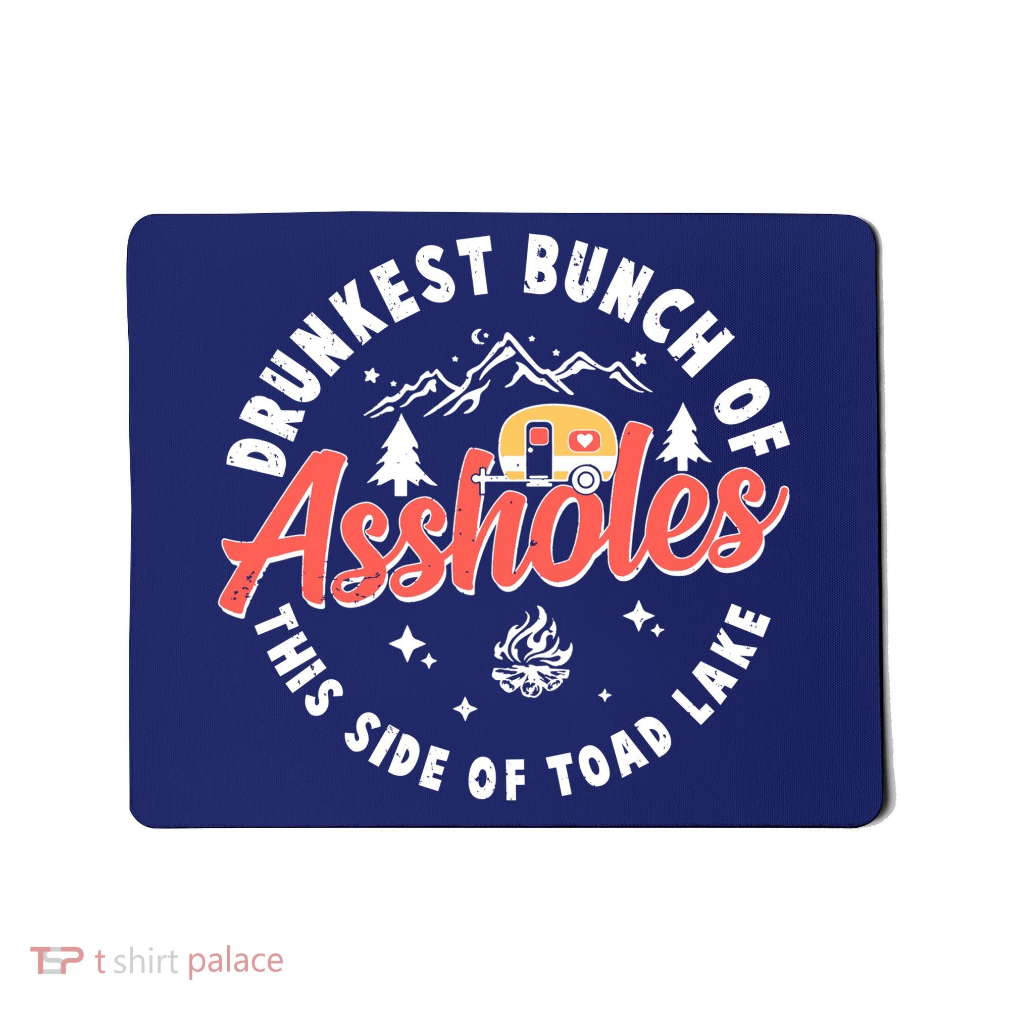 Drunkest Bunch Of Assholes This Side Of The Toad Lake Mousepad