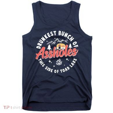 Drunkest Bunch Of Assholes This Side Of The Toad Lake Tank Top