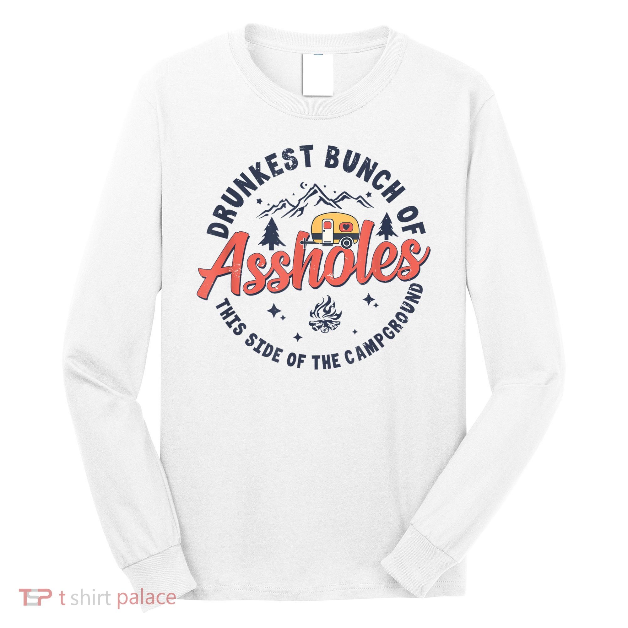 Drunkest Bunch Of Assholes This Side Of The Campground Long Sleeve Shirt
