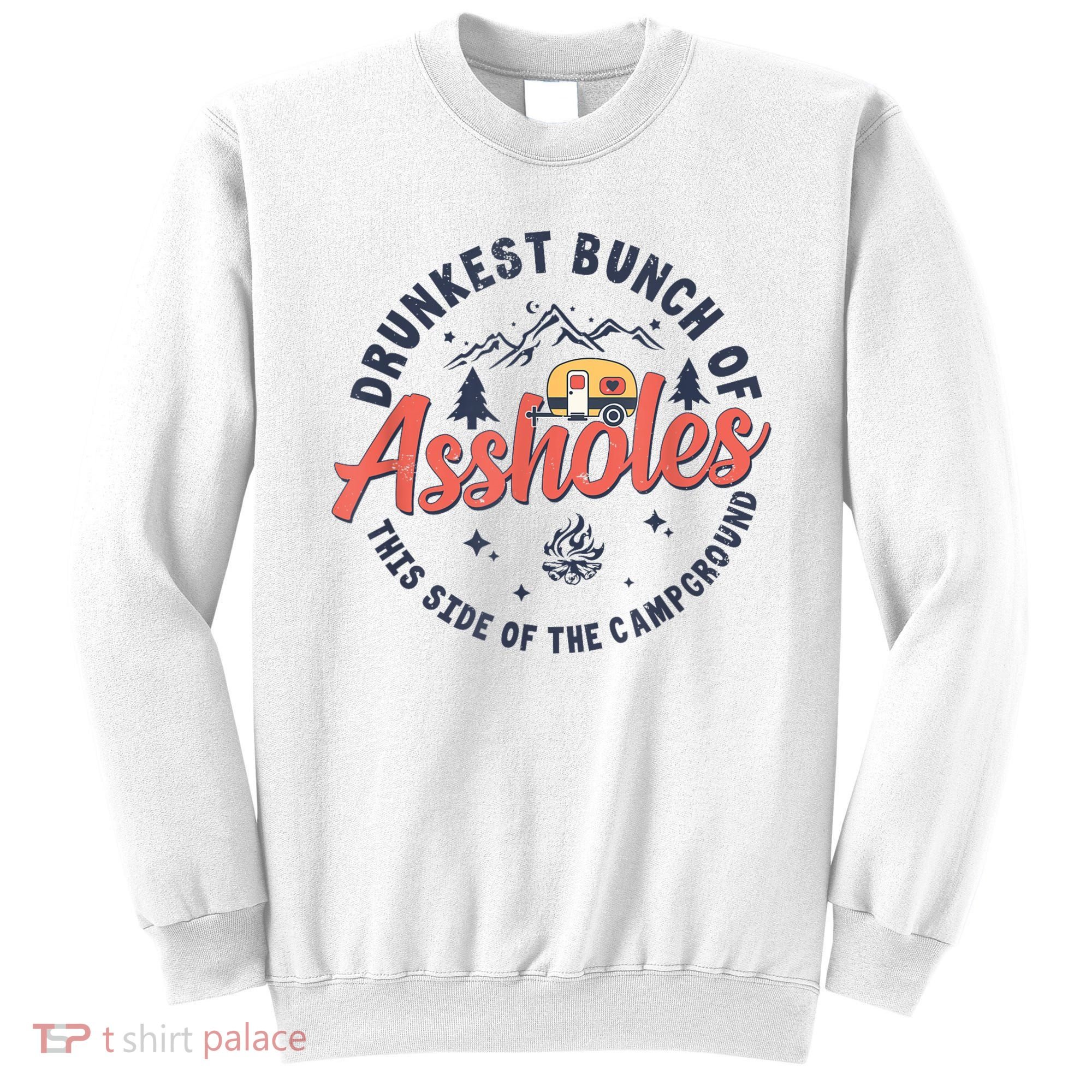 Drunkest Bunch Of Assholes This Side Of The Campground Sweatshirt