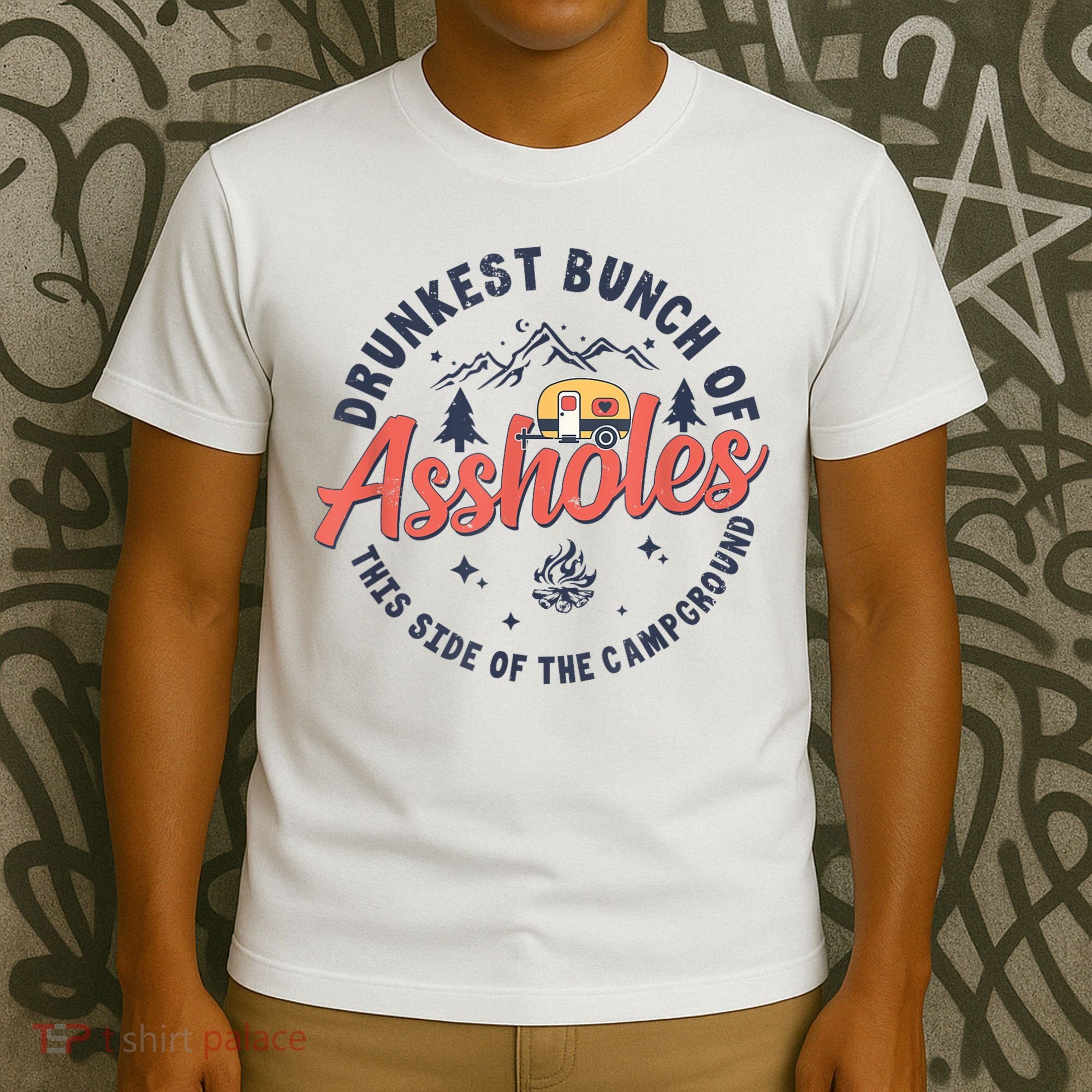 Drunkest Bunch Of Assholes This Side Of The Campground T-Shirt