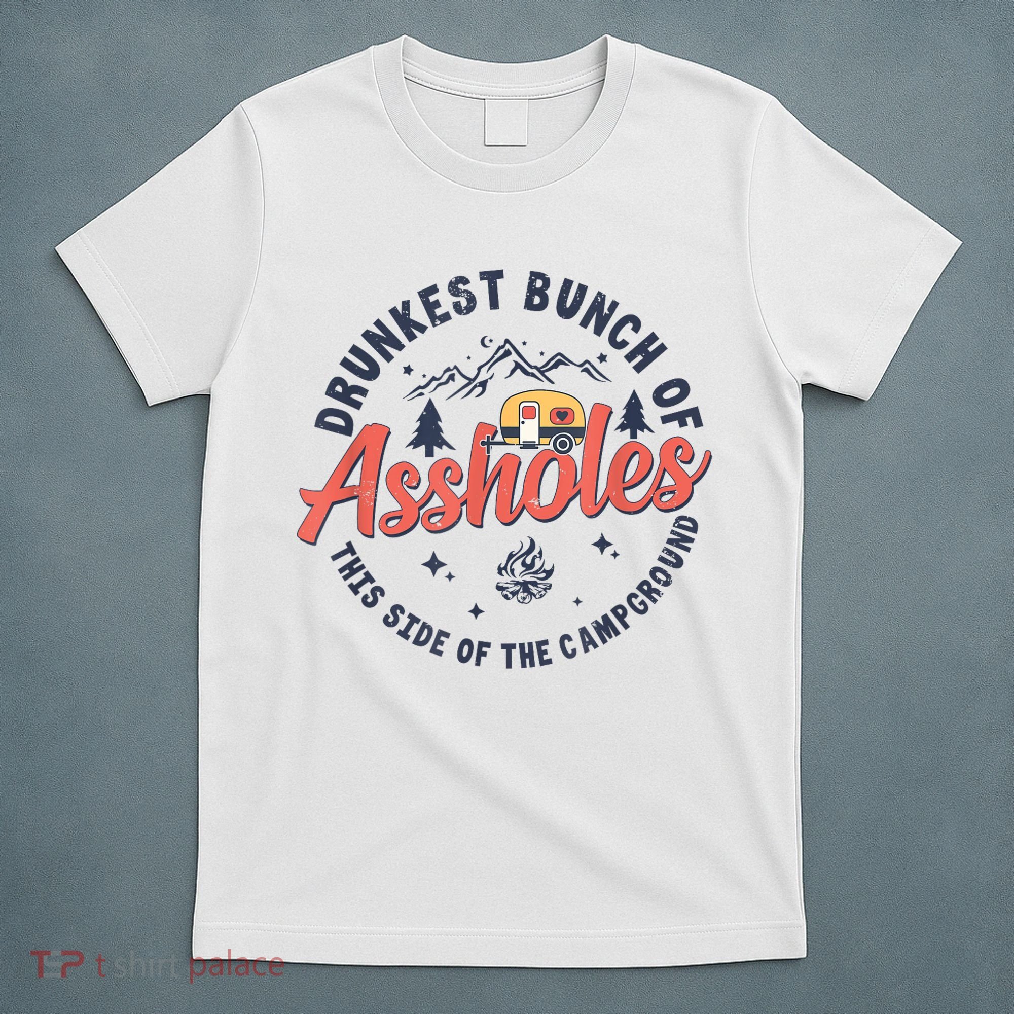 Drunkest Bunch Of Assholes This Side Of The Campground T-Shirt