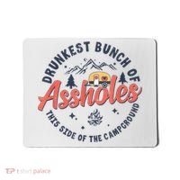 Drunkest Bunch Of Assholes This Side Of The Campground Mousepad thumb 0