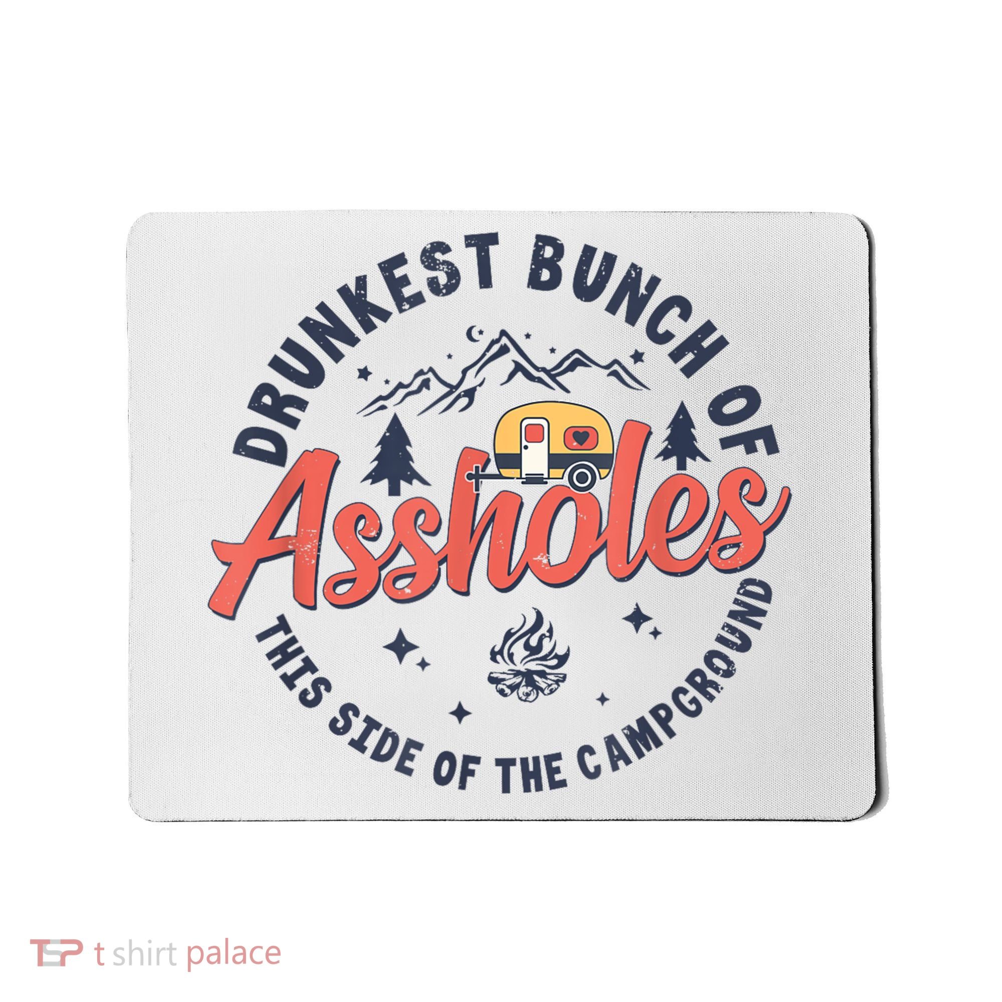 Drunkest Bunch Of Assholes This Side Of The Campground Mousepad