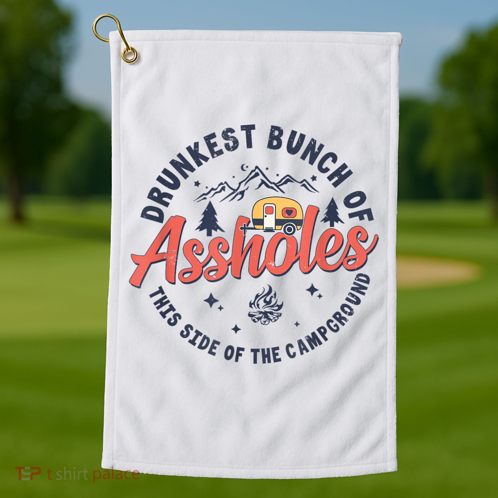 Drunkest Bunch Of Assholes This Side Of The Campground Golf Towel