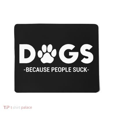 Dogs Because People Suck Humor Sarcastic Funny Mousepad