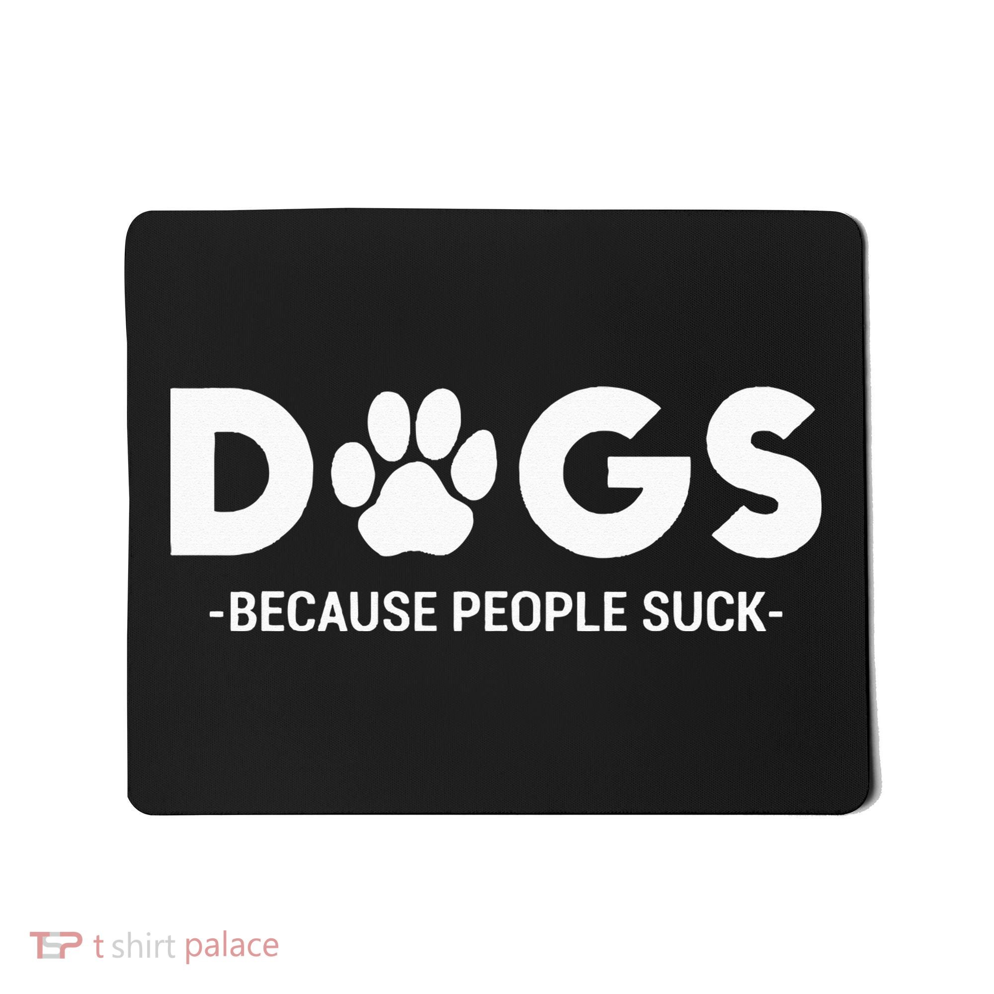 Dogs Because People Suck Humor Sarcastic Funny Mousepad