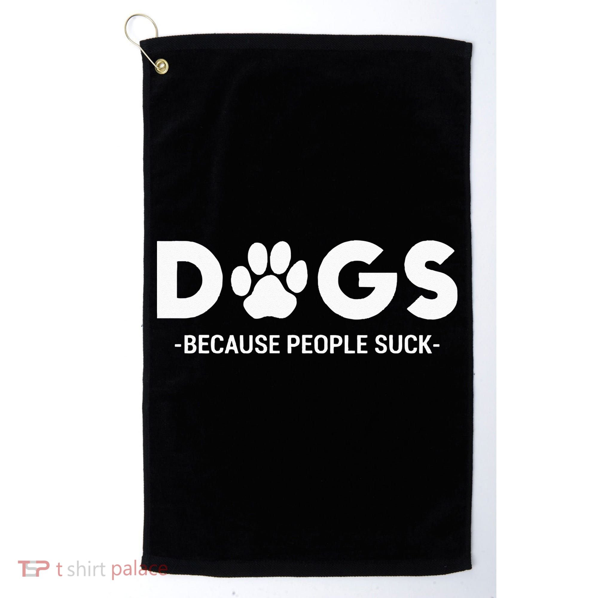 Dogs Because People Suck Humor Sarcastic Funny Golf Towel