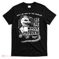 Don't Be Part Of the Problem Be The Whole Problem Funny Gym T-Shirt thumb 0