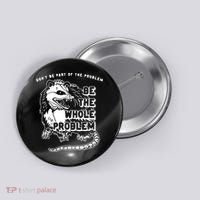 Don't Be Part Of the Problem Be The Whole Problem Funny Gym Button thumb 0