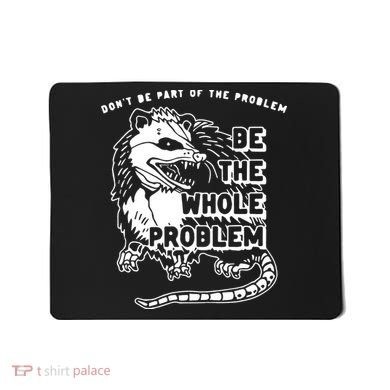 Don't Be Part Of the Problem Be The Whole Problem Funny Gym Mousepad