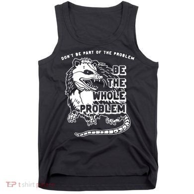 Don't Be Part Of the Problem Be The Whole Problem Funny Gym Tank Top