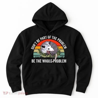 Dont Be Part Of The Problem Be The Problem Possum Funny Hoodie