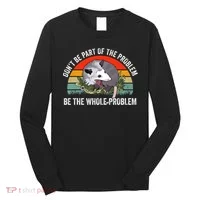 Dont Be Part Of The Problem Be The Problem Possum Funny Long Sleeve Shirt thumb 0