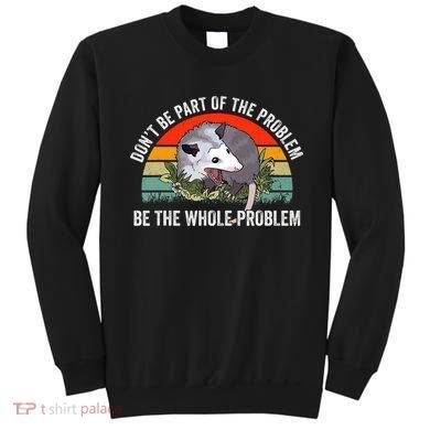 Dont Be Part Of The Problem Be The Problem Possum Funny Sweatshirt