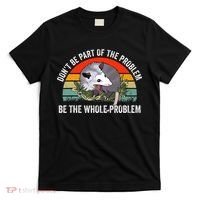 Dont Be Part Of The Problem Be The Problem Possum Funny T-Shirt thumb 0