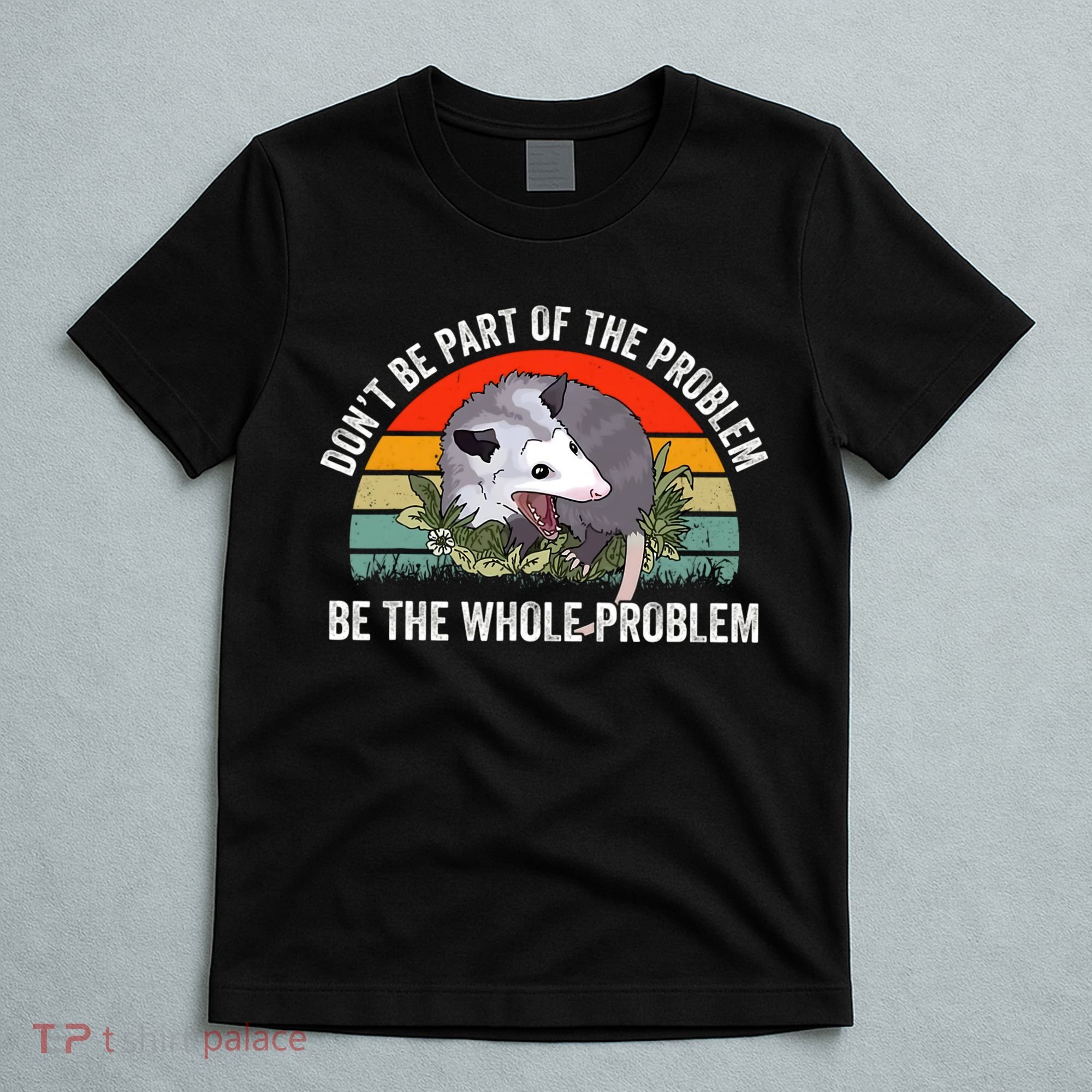 Dont Be Part Of The Problem Be The Problem Possum Funny T-Shirt