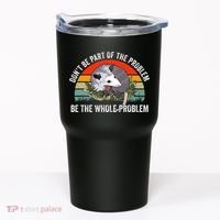 Dont Be Part Of The Problem Be The Problem Possum Funny Tumbler thumb 0