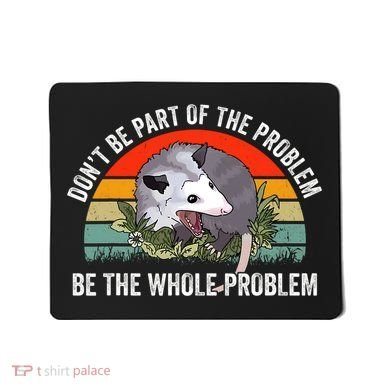 Dont Be Part Of The Problem Be The Problem Possum Funny Mousepad