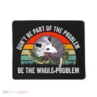 Dont Be Part Of The Problem Be The Problem Possum Funny Mousepad thumb 0
