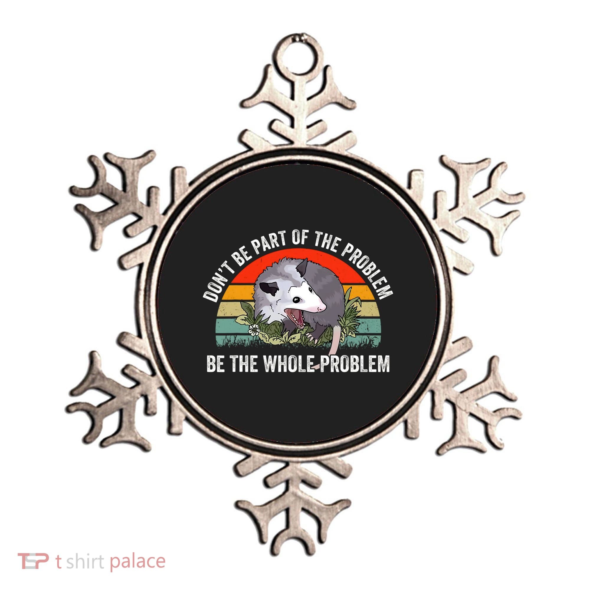 Dont Be Part Of The Problem Be The Problem Possum Funny Ornament