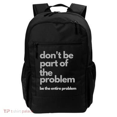 Don't Be Part Of The Problem Be The Entire Problem Funny Backpack
