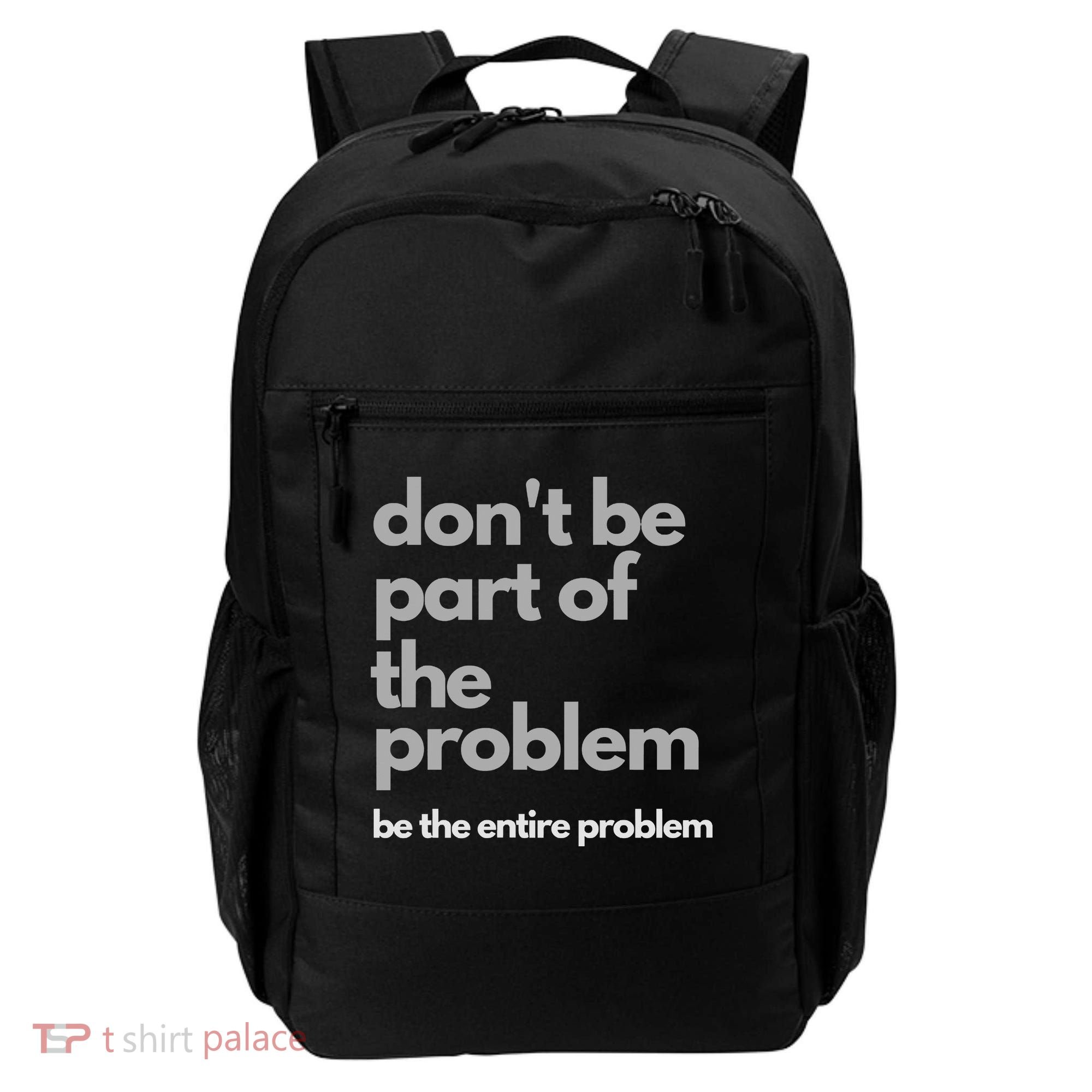Don't Be Part Of The Problem Be The Entire Problem Funny Backpack