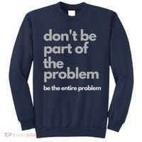 Don't Be Part Of The Problem Be The Entire Problem Funny Sweatshirt thumb 0