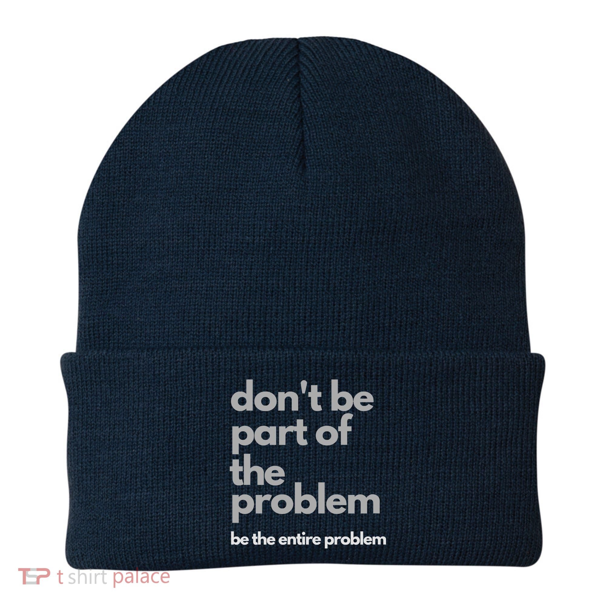 Don't Be Part Of The Problem Be The Entire Problem Funny Beanie