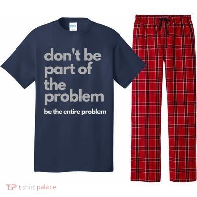 Don't Be Part Of The Problem Be The Entire Problem Funny Pajama Set