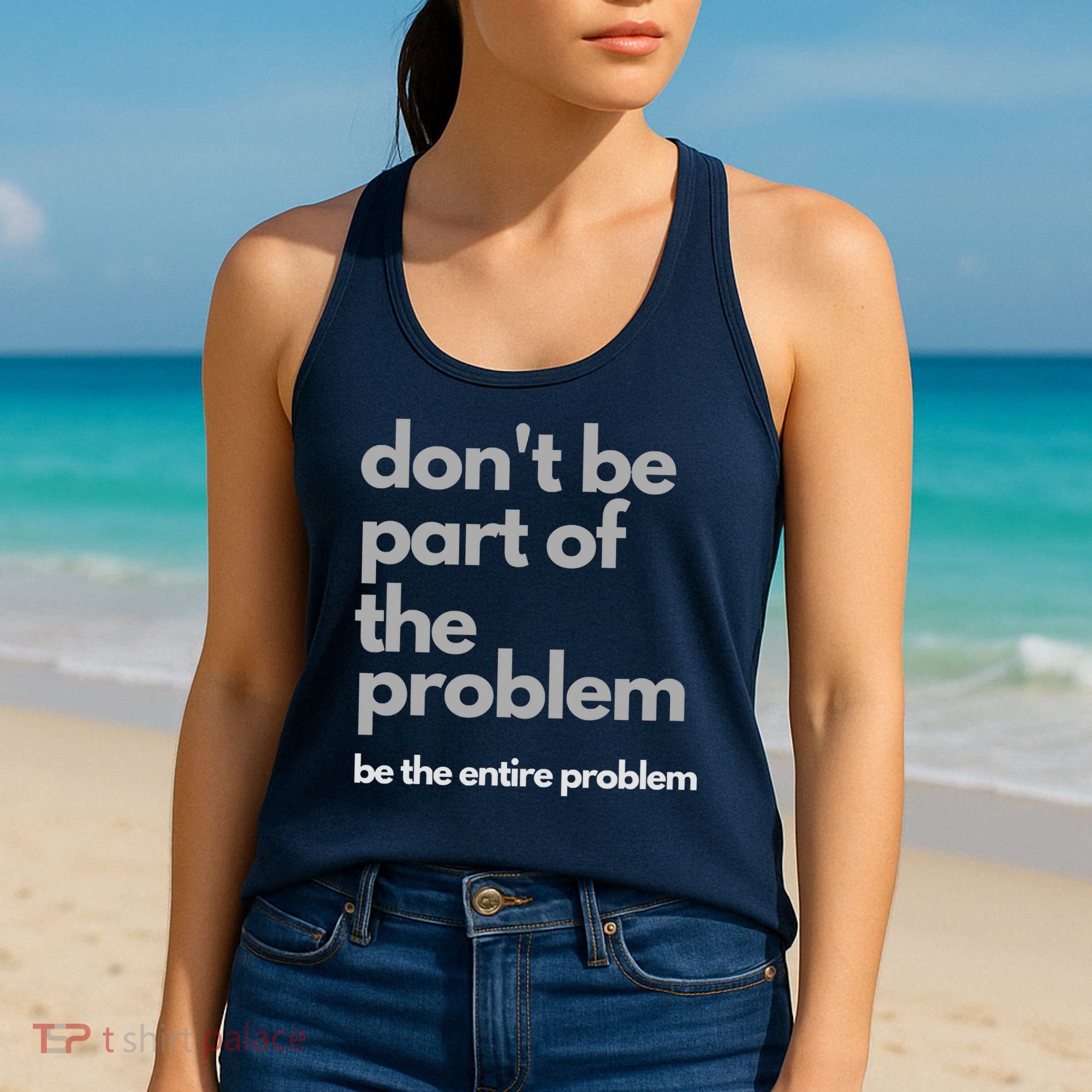 Don't Be Part Of The Problem Be The Entire Problem Funny Women's Tank Top
