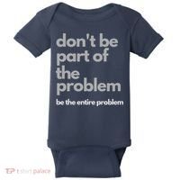 Don't Be Part Of The Problem Be The Entire Problem Funny Baby Bodysuit thumb 0