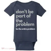 Don't Be Part Of The Problem Be The Entire Problem Funny Baby Bodysuit thumb 0