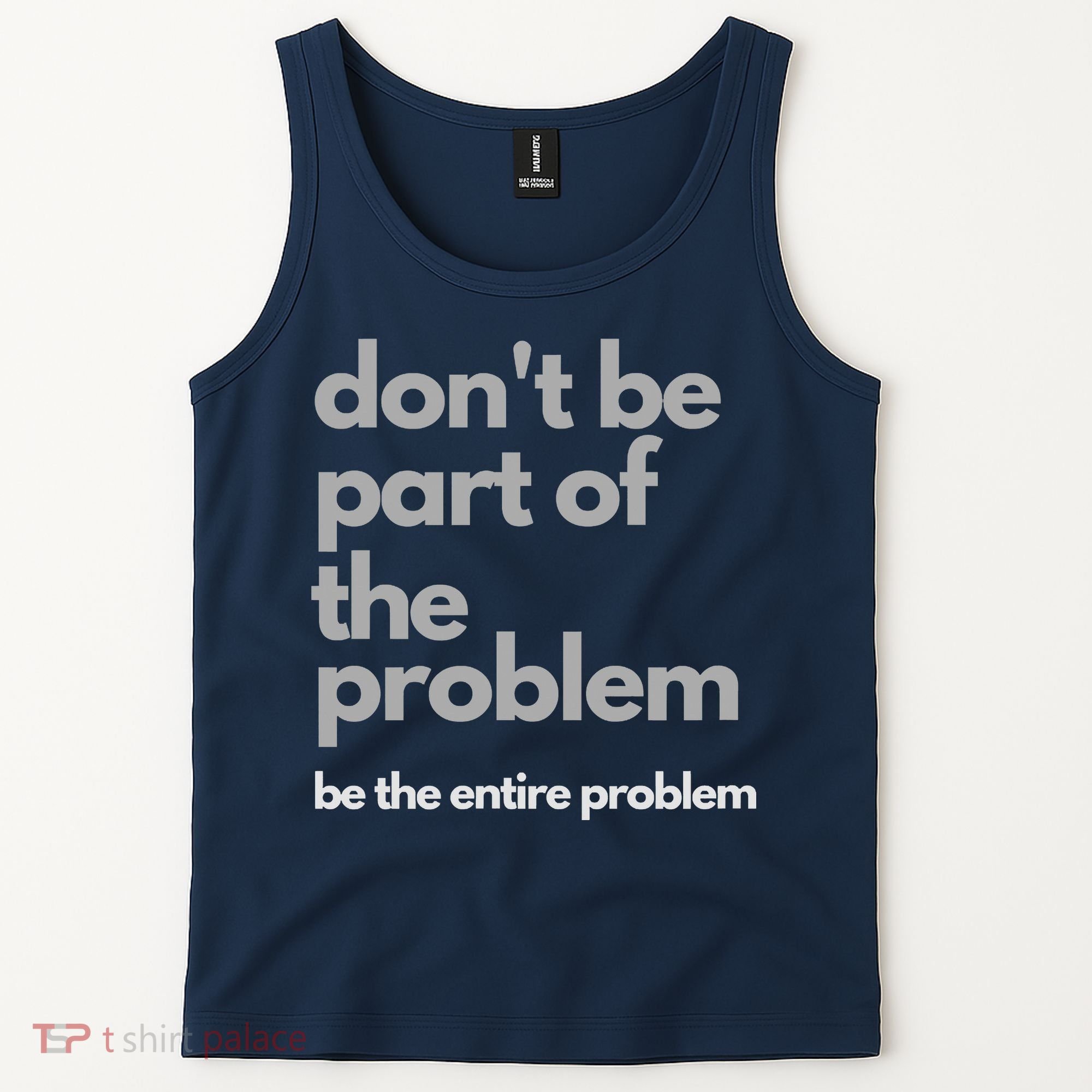 Don't Be Part Of The Problem Be The Entire Problem Funny Tank Top