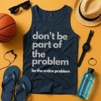 Don't Be Part Of The Problem Be The Entire Problem Funny Tank Top thumb 4