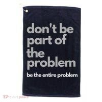 Don't Be Part Of The Problem Be The Entire Problem Funny Golf Towel thumb 0