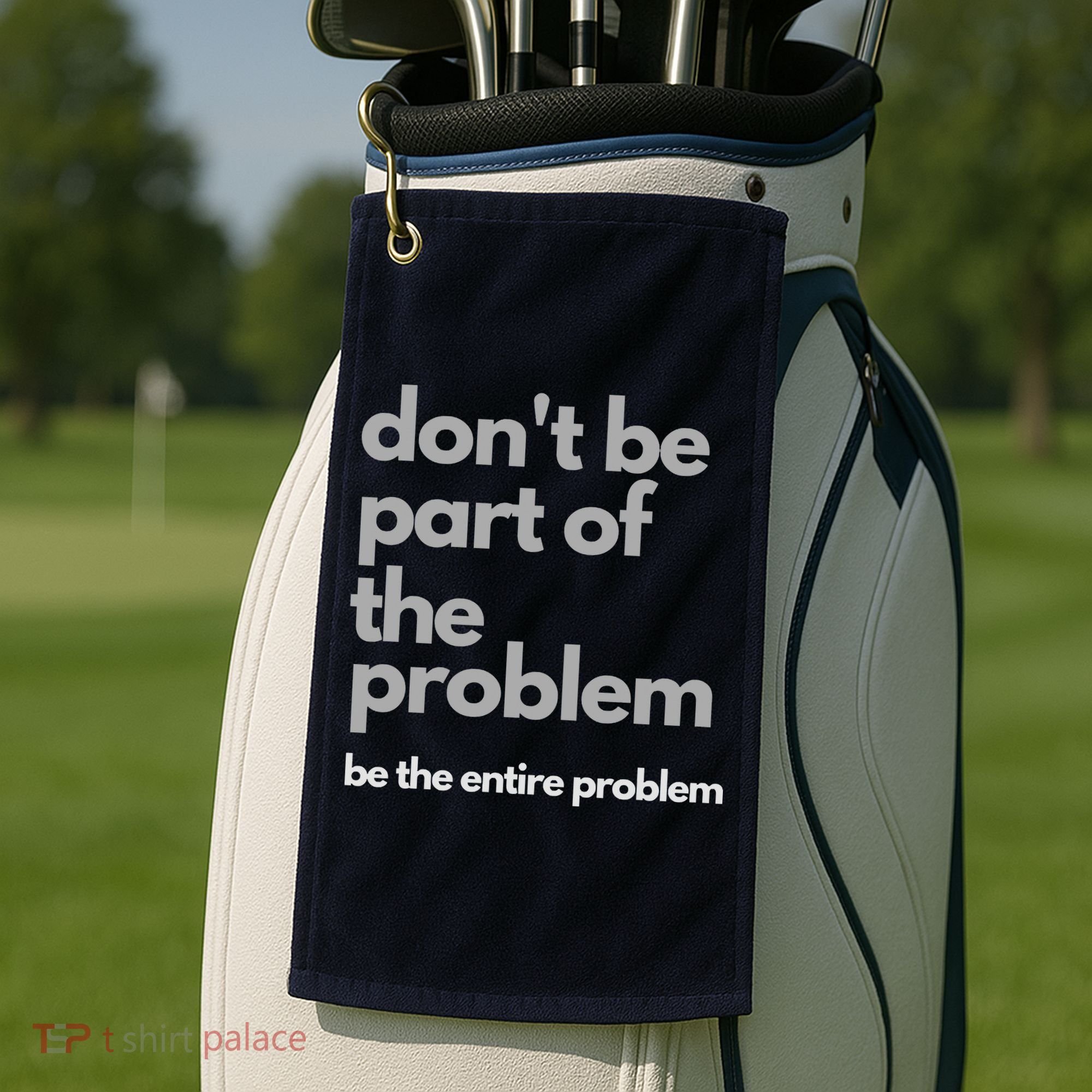 Don't Be Part Of The Problem Be The Entire Problem Funny Golf Towel