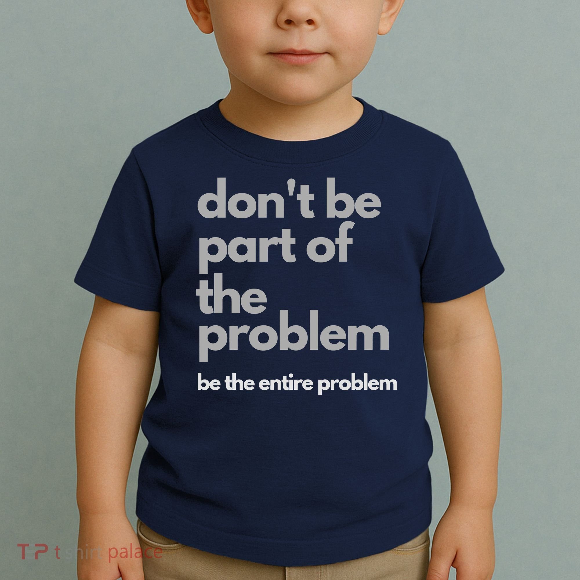 Don't Be Part Of The Problem Be The Entire Problem Funny Toddler T-Shirt