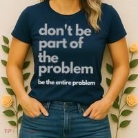 Don't Be Part Of The Problem Be The Entire Problem Funny Women's T-Shirt thumb 2