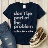 Don't Be Part Of The Problem Be The Entire Problem Funny Women's T-Shirt thumb 3